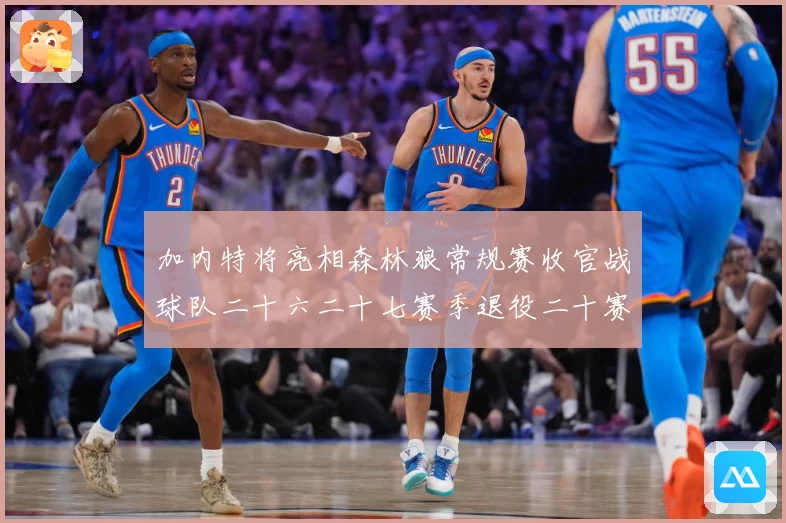 加内特将亮相森林狼常规赛收官战球队二十六二十七赛季退役二十赛场复盘：最新赛事动态与深度分析